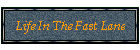 Life In The Fast Lane
